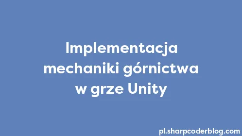 Implementacja mechaniki górnictwa w grze Unity - Thumbnail