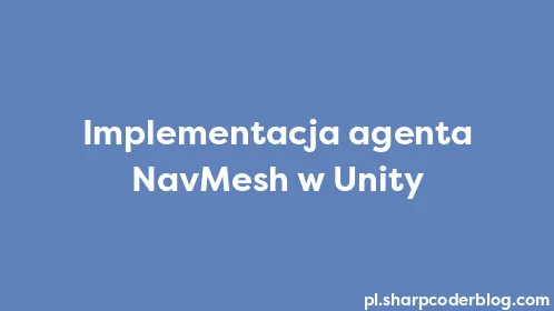 Implementacja agenta NavMesh w Unity - Thumbnail