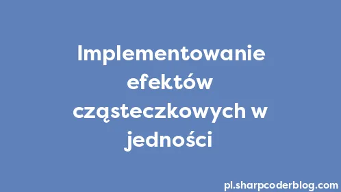 Implementowanie efektów cząsteczkowych w jedności - Thumbnail