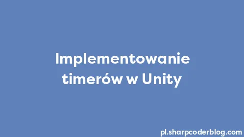 Implementowanie timerów w Unity - Thumbnail