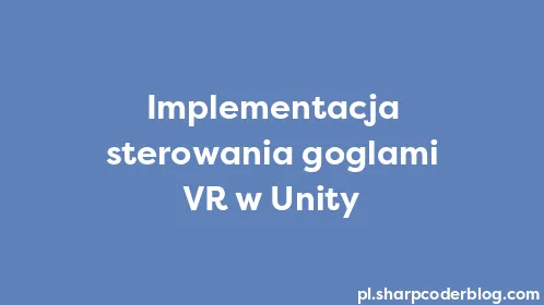 Implementacja sterowania goglami VR w Unity - Thumbnail