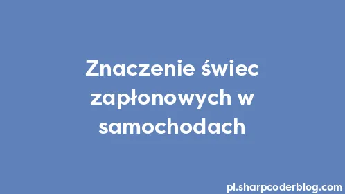 Znaczenie świec zapłonowych w samochodach - Thumbnail