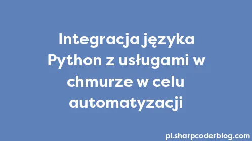 Integracja języka Python z usługami w chmurze w celu automatyzacji - Thumbnail