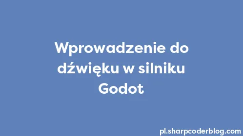 Wprowadzenie do dźwięku w silniku Godot - Thumbnail