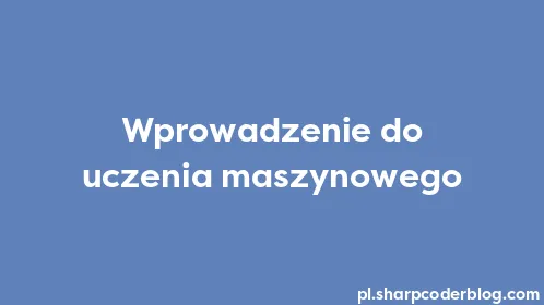 Wprowadzenie do uczenia maszynowego - Thumbnail