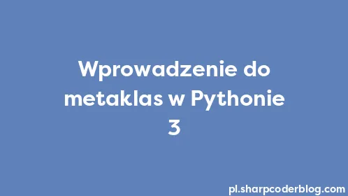 Wprowadzenie do metaklas w Pythonie 3 - Thumbnail