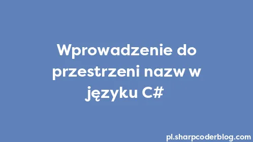 Wprowadzenie do przestrzeni nazw w języku C# - Thumbnail