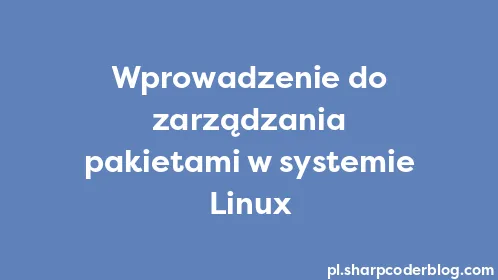 Wprowadzenie do zarządzania pakietami w systemie Linux - Thumbnail
