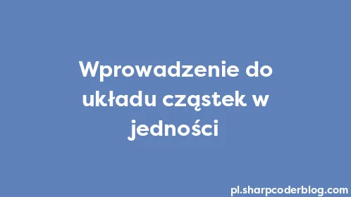 Wprowadzenie do układu cząstek w jedności - Thumbnail