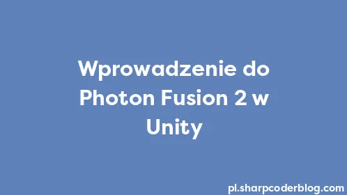 Wprowadzenie do Photon Fusion 2 w Unity - Thumbnail
