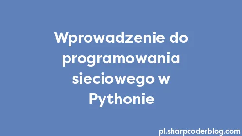 Wprowadzenie do programowania sieciowego w Pythonie - Thumbnail
