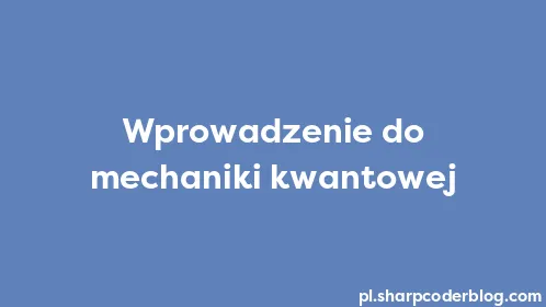 Wprowadzenie do mechaniki kwantowej - Thumbnail