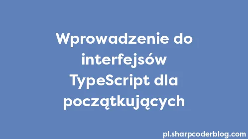 Wprowadzenie do interfejsów TypeScript dla początkujących - Thumbnail