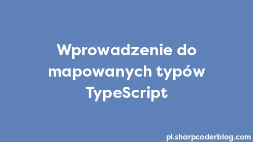 Wprowadzenie do mapowanych typów TypeScript - Thumbnail