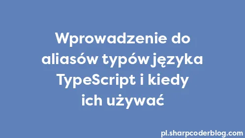 Wprowadzenie do aliasów typów języka TypeScript i kiedy ich używać - Thumbnail