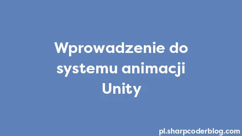 Wprowadzenie do systemu animacji Unity - Thumbnail