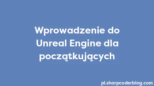 Wprowadzenie do Unreal Engine dla początkujących - Thumbnail