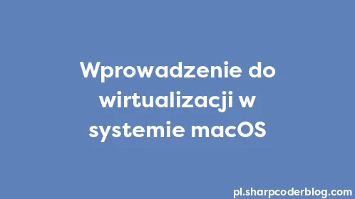 Wprowadzenie do wirtualizacji w systemie macOS - Thumbnail