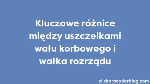 Kluczowe różnice między uszczelkami wału korbowego i wałka rozrządu - Thumbnail