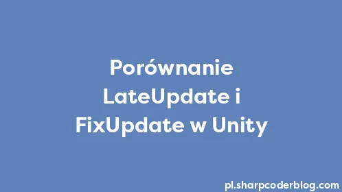 Porównanie LateUpdate i FixUpdate w Unity - Thumbnail
