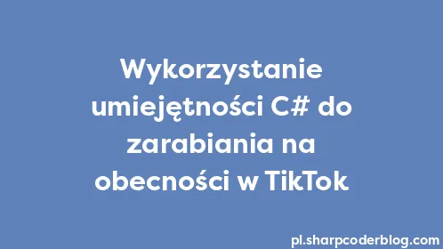 Wykorzystanie umiejętności C# do zarabiania na obecności w TikTok - Thumbnail