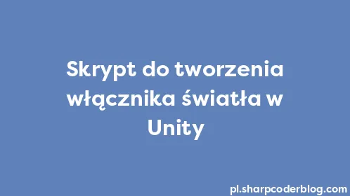Skrypt do tworzenia włącznika światła w Unity - Thumbnail