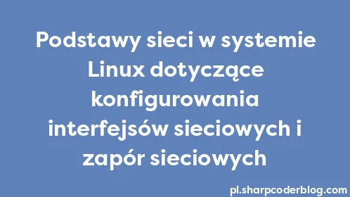 Podstawy sieci w systemie Linux dotyczące konfigurowania interfejsów sieciowych i zapór sieciowych - Thumbnail