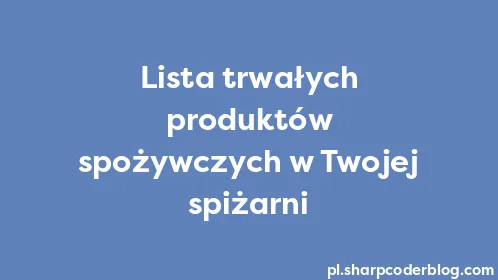 Lista trwałych produktów spożywczych w Twojej spiżarni - Thumbnail