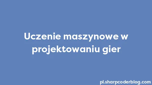 Uczenie maszynowe w projektowaniu gier - Thumbnail
