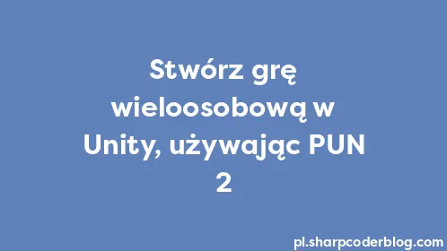 Stwórz grę wieloosobową w Unity, używając PUN 2 - Thumbnail
