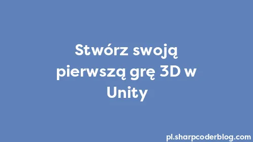 Stwórz swoją pierwszą grę 3D w Unity - Thumbnail