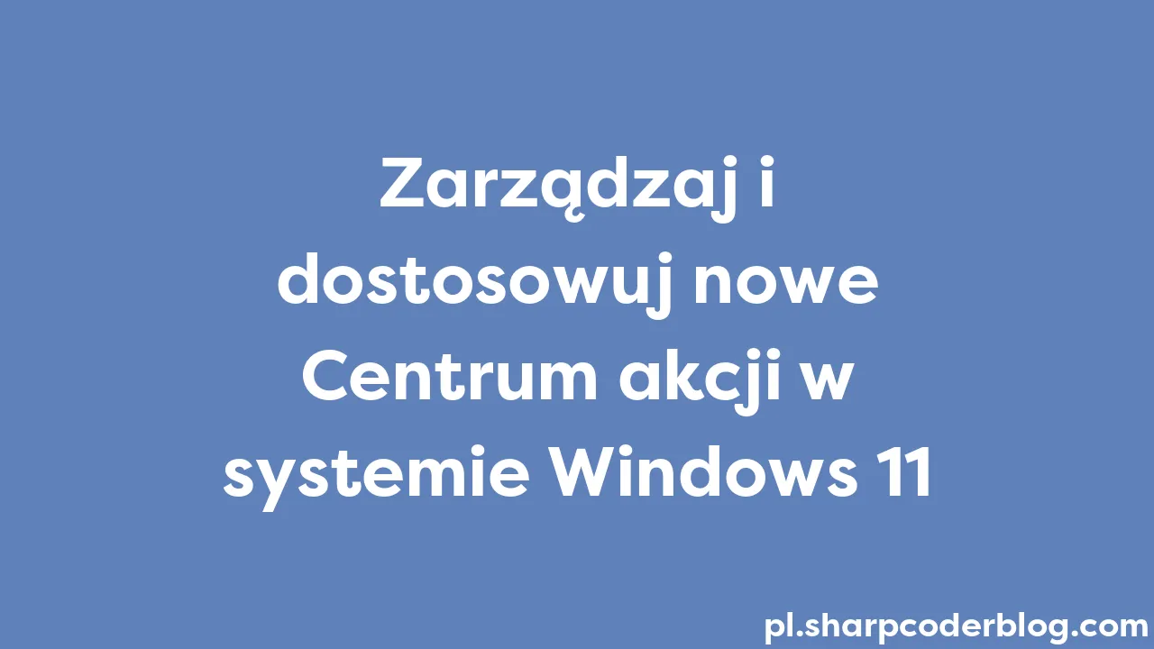 Zarządzaj I Dostosowuj Nowe Centrum Akcji W Systemie Windows 11 | Sharp ...