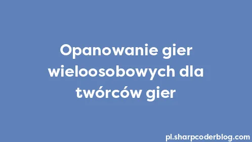 Opanowanie gier wieloosobowych dla twórców gier - Thumbnail