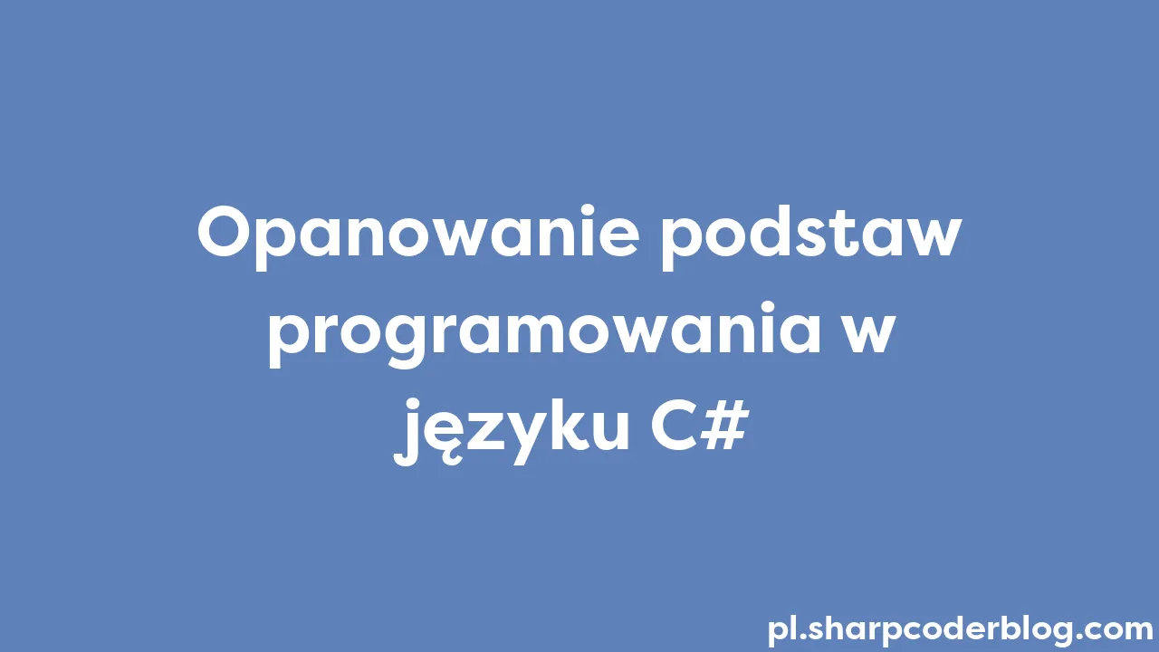 Opanowanie Podstaw Programowania W Języku C Sharp Coder Blog 9805