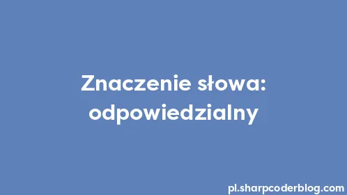 Znaczenie słowa: odpowiedzialny - Thumbnail