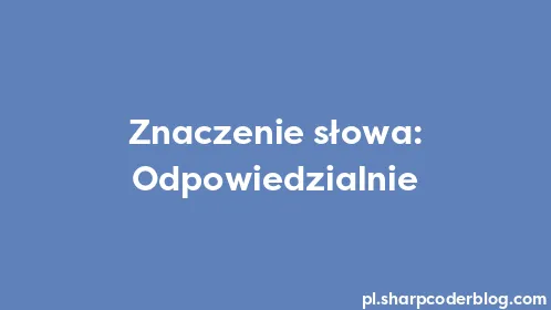 Znaczenie słowa: Odpowiedzialnie - Thumbnail