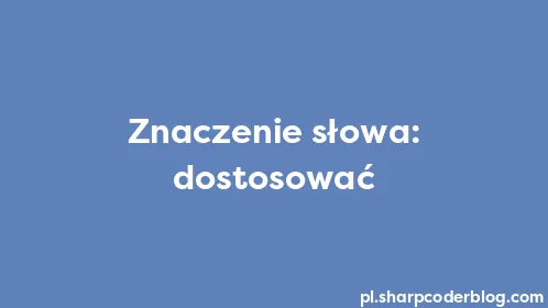 Znaczenie słowa: dostosować - Thumbnail