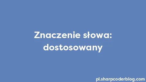 Znaczenie słowa: dostosowany - Thumbnail