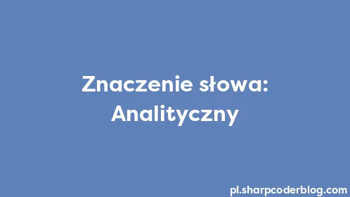 Znaczenie słowa: Analityczny - Thumbnail