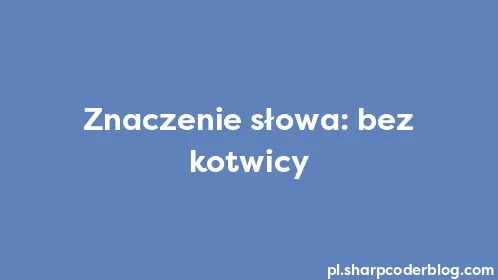 Znaczenie słowa: bez kotwicy - Thumbnail