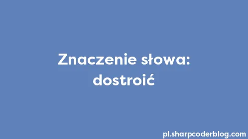 Znaczenie słowa: dostroić - Thumbnail