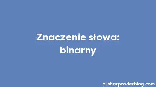Znaczenie słowa: binarny - Thumbnail