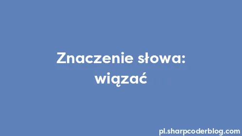 Znaczenie słowa: wiązać - Thumbnail