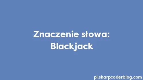 Znaczenie słowa: Blackjack - Thumbnail
