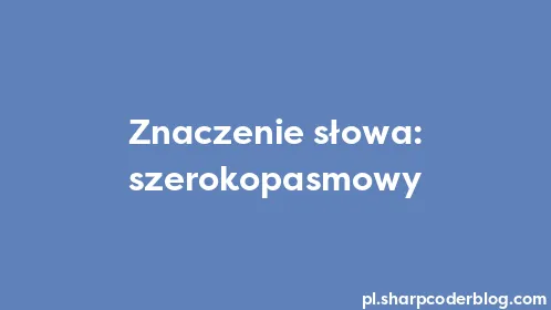 Znaczenie słowa: szerokopasmowy - Thumbnail