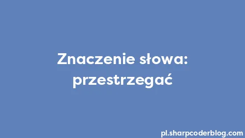 Znaczenie słowa: przestrzegać - Thumbnail