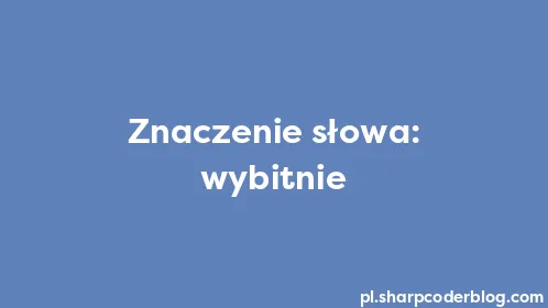 Znaczenie słowa: wybitnie - Thumbnail