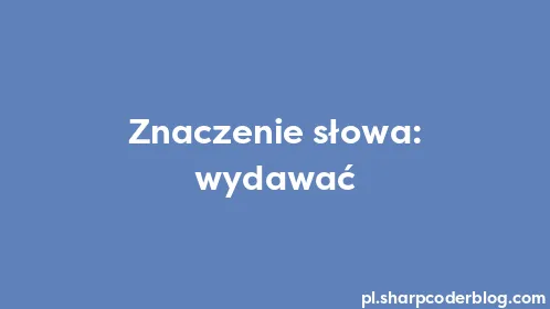 Znaczenie słowa: wydawać - Thumbnail