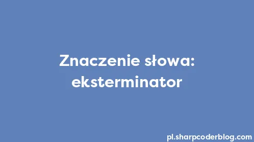 Znaczenie słowa: eksterminator - Thumbnail