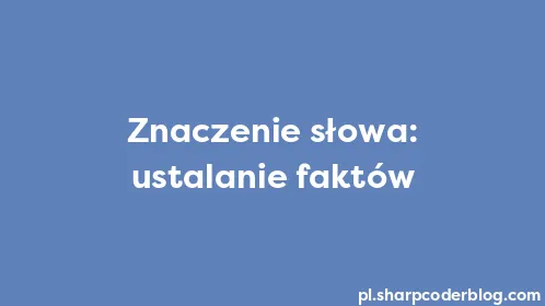 Znaczenie słowa: ustalanie faktów - Thumbnail